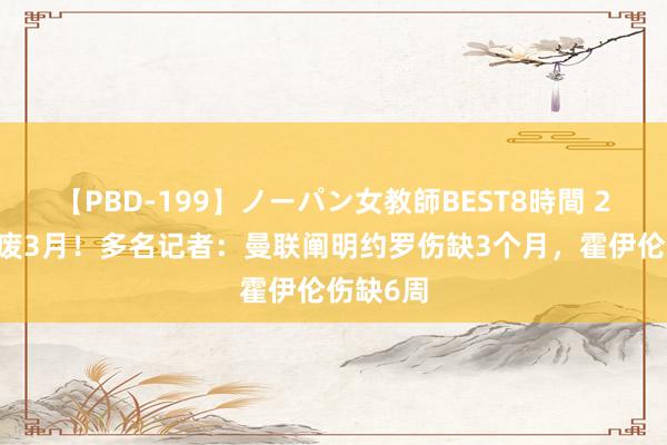 【PBD-199】ノーパン女教師BEST8時間 2 新车报废3月！多名记者：曼联阐明约罗伤缺3个月，霍伊伦伤缺6周