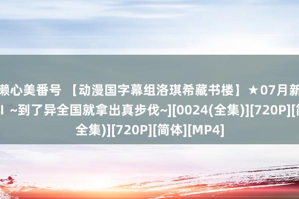 成濑心美番号 【动漫国字幕组洛琪希藏书楼】★07月新番[无职转生Ⅱ ~到了异全国就拿出真步伐~][0024(全集)][720P][简体][MP4]