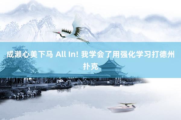 成濑心美下马 All In! 我学会了用强化学习打德州扑克